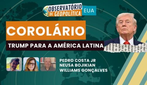 É hoje! Episódio ‘Corolário Trump para América Latina’, no Observatório de Geopolítica – EUA